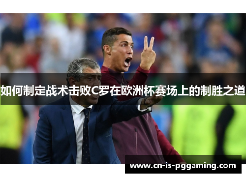 如何制定战术击败C罗在欧洲杯赛场上的制胜之道