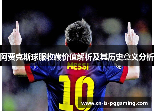 阿贾克斯球服收藏价值解析及其历史意义分析