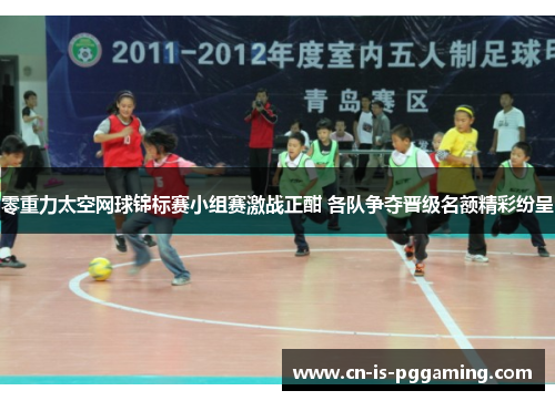 零重力太空网球锦标赛小组赛激战正酣 各队争夺晋级名额精彩纷呈