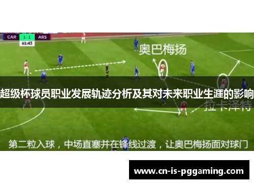 超级杯球员职业发展轨迹分析及其对未来职业生涯的影响