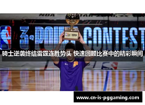 骑士逆袭终结雷霆连胜势头 快速回顾比赛中的精彩瞬间