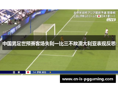 中国男足世预赛客场失利一比三不敌澳大利亚表现反思