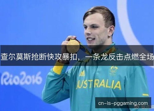 查尔莫斯抢断快攻暴扣,一条龙反击点燃全场 查尔莫斯抢断快攻暴扣,一条龙反击点燃全场